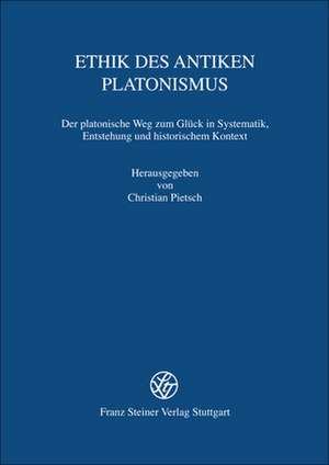 Ethik Des Antiken Platonismus: Der Platonische Weg Zum Gluck in Systematik, Entstehung Und Historischem Kontext. Akten Der 12. Tagung Der Karl Und Ge de Christian Pietsch