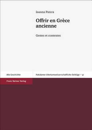 Offrir En Grece Ancienne: Gestes Et Contextes de Ioanna Patera