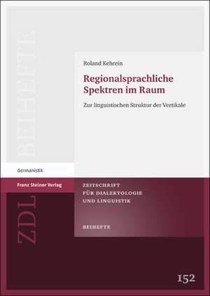 Regionalsprachliche Spektren Im Raum: Zur Linguistischen Struktur der Vertikale de Roland Kehrein