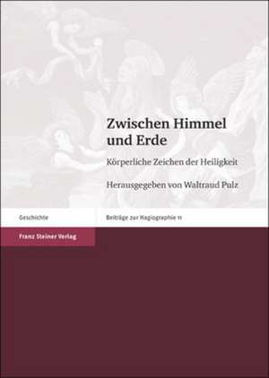 Zwischen Himmel Und Erde: Korperliche Zeichen der Heiligkeit de Waltraud Pulz