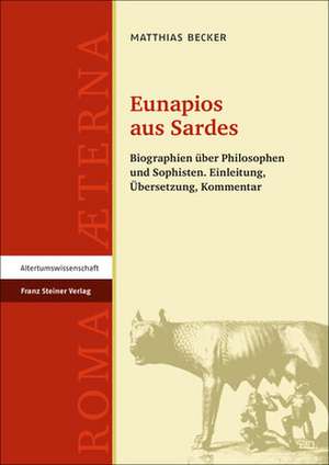 Eunapios Aus Sardes: Biographien Uber Philosophen Und Sophisten. Einleitung, Ubersetzung, Kommentar de Matthias Becker