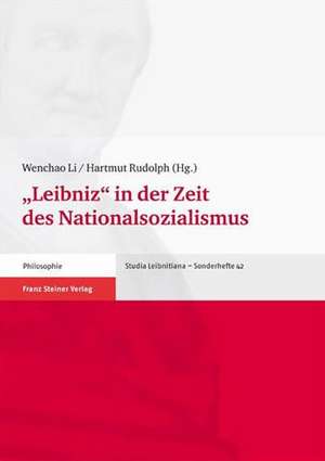 Leibniz" in Der Zeit Des Nationalsozialismus: Internationale Arbeitstagung 23.-25. September 2010 de Wenchao Li