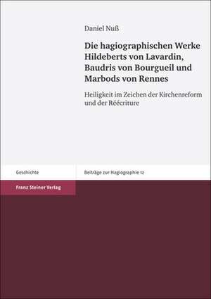 Die Hagiographischen Werke Hildeberts Von Lavardin, Baudris Von Bourgueil Und Marbods Von Rennes: Heiligkeit Im Zeichen Der Kirchenreform Und Der Reec de Daniel Nuß