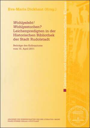 "Wohlgelebt! Wohlgestorben?" Leichenpredigten in der Historischen Bibliothek der Stadt Rudolstadt de Eva-Maria Dickhaut