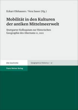 Mobilitat in Den Kulturen Der Antiken Mittelmeerwelt: Stuttgarter Kolloquium Zur Historischen Geographie Des Altertums 11, 2011 de Eckart Olshausen