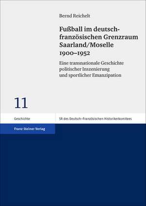 Fußball im deutsch-französischen Grenzraum Saarland/Moselle 1900-1952 de Bernd Reichelt