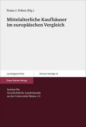 Mittelalterliche Kaufhäuser im europäischen Vergleich de Franz Josef Felten