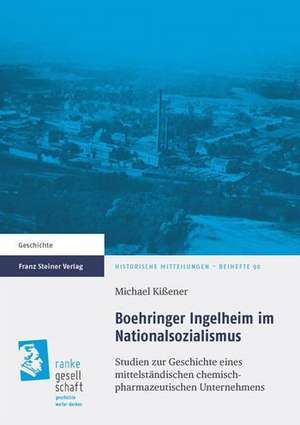 Boehringer Ingelheim Im Nationalsozialismus: Studien Zur Geschichte Eines Mittelstandischen Chemisch-Pharmazeutischen Unternehmens de Michael Kißener