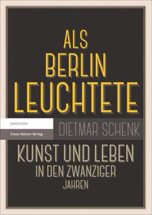 ALS Berlin Leuchtete: Kunst Und Leben in Den Zwanziger Jahren de Dietmar Schenk