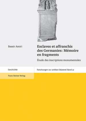 Esclaves Et Affranchis Des Germanies: Etude Des Inscriptions Monumentales de Bassir Amiri