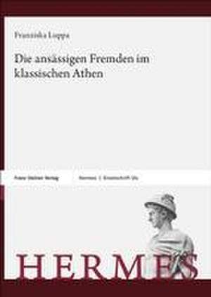 Die ansässigen Fremden im klassischen Athen de Franziska Luppa-Heida