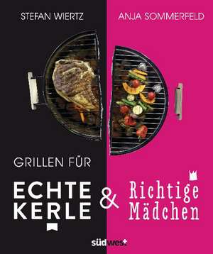 Grillen für echte Kerle & richtige Mädchen de Stefan Wiertz