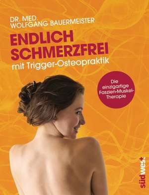 Endlich schmerzfrei mit Trigger-Osteopraktik de Wolfgang Bauermeister