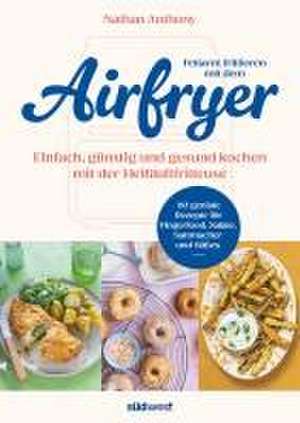 Fettarm frittieren mit dem Airfryer de Nathan Anthony