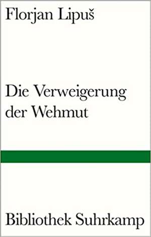 Die Verweigerung der Wehmut de Florjan Lipus