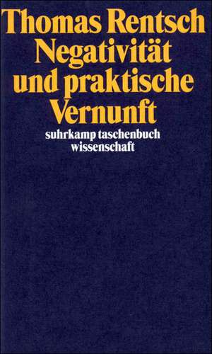 Negativität und praktische Vernunft de Thomas Rentsch