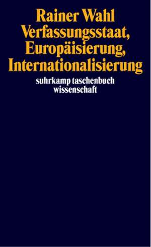 Verfassungsstaat, Europäisierung, Internationalisierung de Rainer Wahl