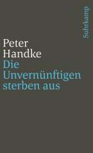 Die Unvernünftigen sterben aus de Peter Handke