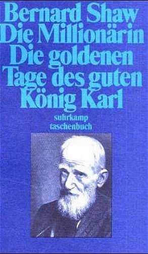 Die Millionärin. Die goldenen Tage des guten König Karl de Bernard Shaw