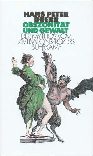 Der Mythos vom Zivilisationsprozeß 3. Obszönität und Gewalt de Hans Peter Duerr