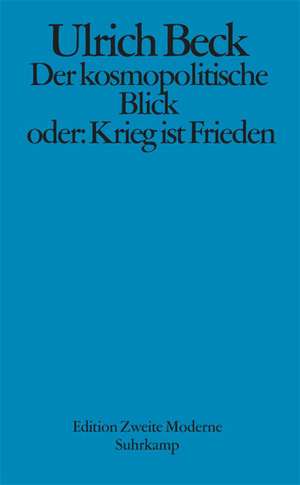 Der kosmopolitische Blick oder: Krieg ist Frieden de Ulrich Beck