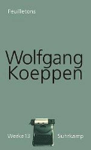 Feuilletons. Werke in 16 Bänden, Band 13 de Wolfgang Koeppen