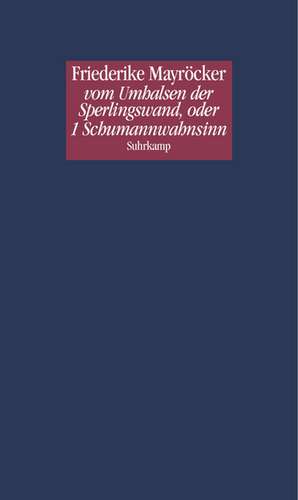 vom Umhalsen der Sperlingswand, oder 1 Schumannwahnsinn de Friederike Mayröcker