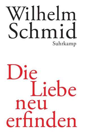 Die Liebe neu erfinden de Wilhelm Schmid