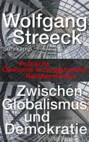 Zwischen Globalismus und Demokratie de Wolfgang Streeck