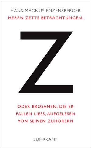 Herrn Zetts Betrachtungen, oder Brosamen, die er fallen ließ, aufgelesen von seinen Zuhörern de Hans Magnus Enzensberger