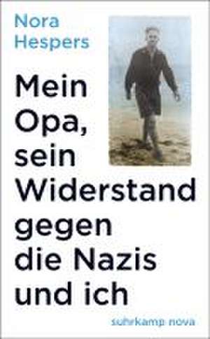 Mein Opa, sein Widerstand gegen die Nazis und ich de Nora Hespers