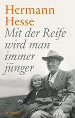 Mit der Reife wird man immer jünger de Hermann Hesse