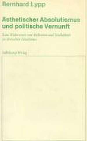 Ästhetischer Absolutismus und politische Vernunft de Bernhard Lypp