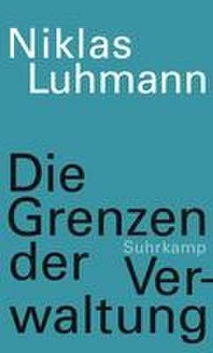 Die Grenzen der Verwaltung de Niklas Luhmann