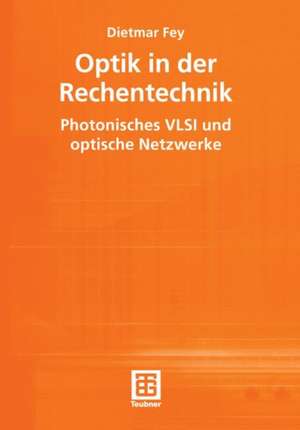 Optik in der Rechentechnik: Photonisches VLSI und optische Netzwerke de Dietmar Fey