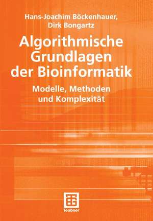 Algorithmische Grundlagen der Bioinformatik: Modelle, Methoden und Komplexität de Hans-Joachim Böckenhauer