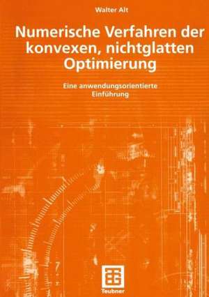 Numerische Verfahren der konvexen, nichtglatten Optimierung: Eine anwendungsorientierte Einführung de Walter Alt