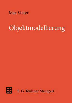 Objektmodellierung: Eine Einführung in die objektorientierte Analyse und das objektorientierte Design de Max Vetter