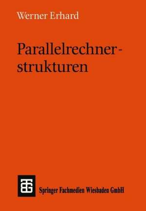 Parallelrechnerstrukturen: Synthese von Architektur, Kommunikation und Algorithmus de Werner Erhard