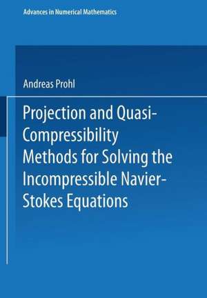 Projection and Quasi-Compressibility Methods for Solving the Incompressible Navier-Stokes Equations de Andreas Prohl