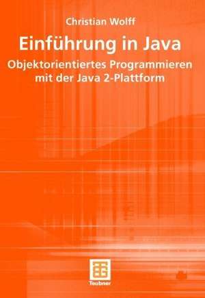 Einführung in Java: Objektorientiertes Programmieren mit der Java 2-Plattform de Christian Wolff