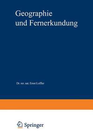 Geographie und Fernerkundung: Eine Einführung in die geographische Interpretation von Luftbildern und modernen Fernerkundungsdaten de Ernst Löffler