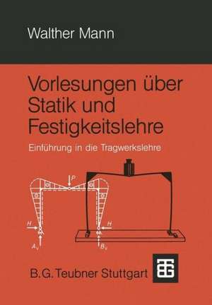 Vorlesungen über Statik und Festigkeitslehre: Einführung in die Tragwerkslehre de Walther Mann