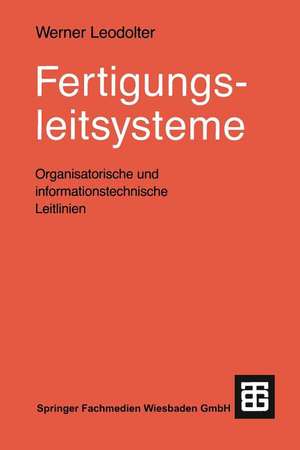 Fertigungsleitsysteme: Organisatorische und informationstechnische Leitlinien de Werner Leodolter