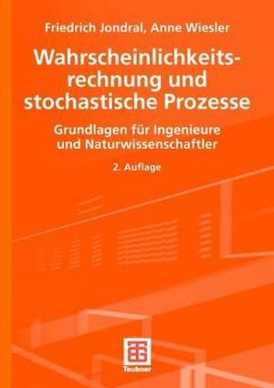 Wahrscheinlichkeitsrechnung und stochastische Prozesse: Grundlagen für Ingenieure und Naturwissenschaftler de Friedrich K. Jondral