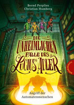 Die unheimlichen Fälle des Lucius Adler 03: Angriff der Automatenmenschen de Bernd Perplies