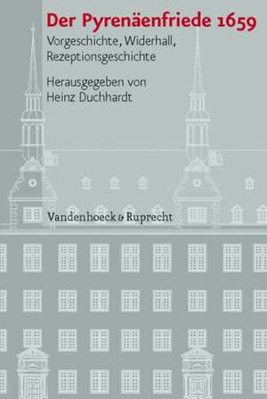 Der Pyrenaenfriede 1659: Vorgeschichte, Widerhall, Rezeptionsgeschichte de Heinz Duchhardt