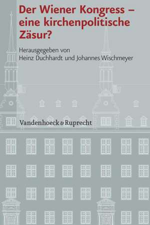 Der Wiener Kongress - Eine Kirchenpolitische Zasur?: Russifizierung in Osteuropa Im 19.-20. Jahrhundert de Heinz Duchhardt