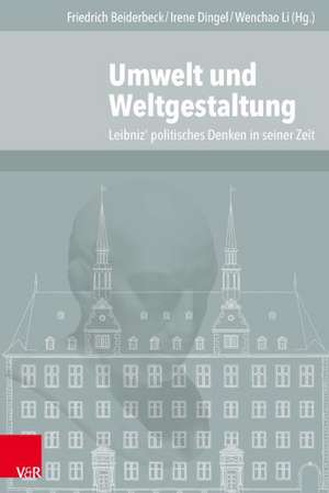 Umwelt Und Weltgestaltung: Leibniz' Politisches Denken in Seiner Zeit de Friedrich Beiderbeck