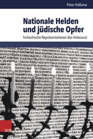 Nationale Helden Und Judische Opfer: Tschechische Reprasentationen Des Holocaust de Peter Hallama